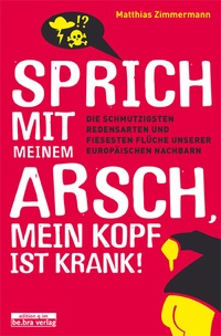 Abbildung von: Sprich mit meinem Arsch, mein Kopf ist krank! - bebra verlag