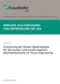 Cover: Evaluierung der Raman Spektroskopie f&uuml;r die marker- und zerst&ouml;rungsfreie Qualit&auml;tskontrolle im Tissue Engineering. - Fraunhofer Verlag