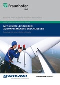 Cover: Mit neuen Leistungen Zukunftsm&auml;rkte erschlie&szlig;en. - Fraunhofer Verlag