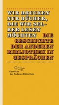 Cover: Wir drucken nur B&uuml;cher, die wir selber lesen m&ouml;chten - AB - Die Andere Bibliothek