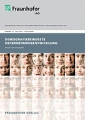 Cover: Demografiebewusste Unternehmensentwicklung. - Fraunhofer Verlag