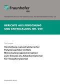 Cover: Herstellung nanostrukturierter Polymerpartikel mittels Miniemulsionspolymerisation zum Einsatz als Adsorbermaterial f&uuml;rTocopherylacetat - Fraunhofer Verlag