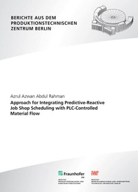Enlarge image Cover: Approach for Integrating Predictive-Reactive Job Shop Scheduling with PLC-Controlled Material Flow - Fraunhofer Verlag