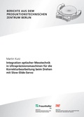 Cover: Integration optischer Messtechnik in Ultrapr&auml;zisionsmaschinen f&uuml;r die Korrekturbearbeitung beim Drehen mit Slow-Slide-Servo - Fraunhofer Verlag