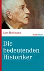 Cover: Die bedeutenden Historiker - marix Verlag ein Imprint von Verlagshaus Römerweg