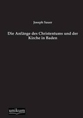 Cover: Die Anfaenge des Christentums und der Kirche in Baden - UNIKUM