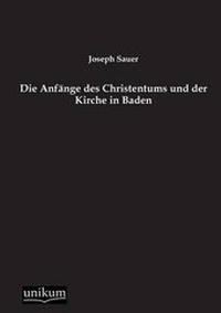Enlarge image Cover: Die Anfaenge des Christentums und der Kirche in Baden - UNIKUM