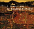 Cover: Alte Ansichten aus Bayerisch Schwaben. Gesamtkatalog der Veduten - Anton H. Konrad Verlag