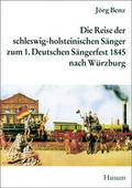 Cover: Die Reise der schleswig-holsteinischen S&auml;nger zum 1. Allgemeinen Deutschen S&auml;ngerfest nach W&uuml;rzburg - Husum Druck- und Verlagsgesellschaft