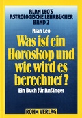 Cover: Astrologische Lehrb&uuml;cher / Was ist ein Horoskop und wie wird es berechnet? - Karl Rohm Verlag