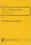 Cover: ATL - Folienvorlagen. Folienvorlagen und Arbeitsbl&auml;tter f&uuml;r Unterrichtende... / Sich pflegen und kleiden - Schl&uuml;tersche