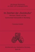 Cover: Im Zeichen der "Soziokultur". Hermann Glaser und die kommunale Kulturpolitik in N&uuml;rnberg - Verlag PH.C.W. SCHMIDT bei Rudolph Druck