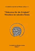 Cover: "Malereien f&uuml;r die Ewigkeit". Mosaiken im sakralen Raum (= Geschichte im Bistum Aachen, Beiheft 7) - Verlag PH.C.W. SCHMIDT bei Rudolph Druck