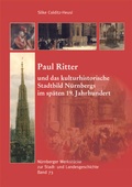 Cover: Paul Ritter und das kulturhistorische Stadtbild N&uuml;rnbergs im sp&auml;ten 19. Jahrhundert - Verlag PH.C.W. SCHMIDT bei Rudolph Druck