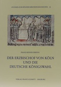 Cover: Der Erzbischof von K&ouml;ln und die deutsche K&ouml;nigswahl - Verlag Franz Schmitt