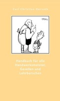 Cover: Handbuch f&uuml;r alle Handwerksmeister, Gesellen und Lehrbursche, zur Bef&ouml;rderung der h&auml;uslichen Ordnung von 1784 - Verlagsanstalt Handwerk