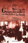 Cover: Wer hat die Geisteskranken von den Ketten befreit - Psychiatrie Verlag