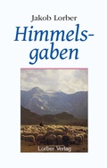 Cover: Himmelsgaben. Worte aus der H&ouml;he der H&ouml;hen, neben den grossen Werken der Neuoffenbarung / Himmelsgaben - Jakob Lorber Verlag