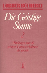 Abbildung von: Die geistige Sonne. Mitteilungen über die geistigen Lebensverhältnisse des Jenseits / Die geistige Sonne - Jakob Lorber Verlag