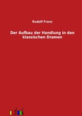 Cover: Der Aufbau der Handlung in den klassischen Dramen - Outlook Verlag