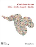 Cover: Christian Adam. Bilder, Reliefs, Graphik, Objekte - Das Wunderhorn