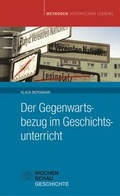 Cover: Der Gegenwartsbezug im Geschichtsunterricht - Wochenschau Verlag
