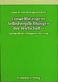 Cover: Umweltbezogene Selbstverpflichtung der Wirtschaft - umweltpolitischer Erfolgsgarant oder Irrweg? - Economica