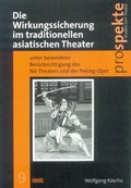 Cover: Die Wirkungssicherung im traditionellen asiatischen Theater unter besonderer Ber&uuml;cksichtigung des N&ocirc;-Theaters und der Peking-Oper - WVT Wissenschaftlicher Verlag Trier