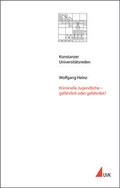 Cover: Kriminelle Jugendliche - gef&auml;hrlich oder gef&auml;hrdet? - Universit&auml;tsverlag Konstanz