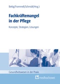 Cover: Fachkr&auml;ftemangel in der Pflege: Konzepte, Strategien, L&ouml;sungen - medhochzwei Verlag