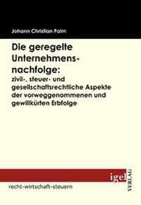 Abbildung von: Die geregelte Unternehmensnachfolge: zivil-, steuer- und gesellschaftsrechtliche Aspekte der vorweggenommenen und gewillkürten Erbfolge - Igel