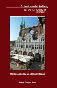 Abbildung von: 5. Norddeutscher Archivtag 12. und 13. Juni 2012 in Lübeck - Traugott Bautz