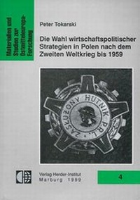 Abbildung von: Die Wahl wirtschaftspolitischer Strategien in Polen nach dem Zweiten Weltkrieg bis 1959 - Verlag Herder-Institut