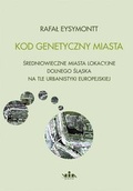 Cover: Kod genetycny miasta. Sredniowieczne miasta lokacyjne Dolnego Slaska na tle urbanistyki europejskiej - Verlag Herder-Institut