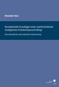 Cover: Konzeptionelle Grundlagen eines marktorientierten strategischen Krankenhauscontrollings - Kassel University Press