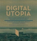 Cover: DIGITAL UTOPIA. &Uuml;ber dynamische Architekturen, digitale Sinnlichkeit und R&auml;ume von morgen - Akademie der K&uuml;nste, Berlin