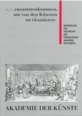 Cover: ... zusammenkommen, um von den K&uuml;nsten zu r&auml;sonieren - Akademie der K&uuml;nste, Berlin