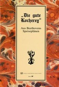 Cover: "Die gute Kocherey". Aus Beethovens Speisepl&auml;nen - Gemeinn&uuml;tziger Verein "Beethoven-Haus Bonn"