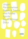 Cover: J&uuml;rgen Partenheimer: Seeds and Tracks and Folded Spirits. South African Diary - Snoeck