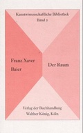 Cover: Franz Xaver Baier. Der Raum - K&ouml;nig, Walther