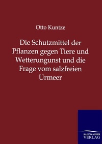 Abbildung von: Die Schutzmittel der Pflanzen gegen Tiere und Wetterungunst und die Frage vom salzfreien Urmeer - Salzwasser Verlag