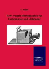 Abbildung von: H.W. Vogels Photographie für Fachmänner und Liebhaber - Salzwasser Verlag