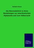 Cover: Die Monroedoktrin in ihren Beziehungen zur amerikanischen Diplomatie und zum V&ouml;lkerrecht - Salzwasser Verlag