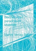 Cover: Berliner Atlas paradoxaler Mobilit&auml;t - Merve