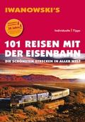 Cover: 101 Reisen mit der Eisenbahn - Reisef&uuml;hrer von Iwanowski - Iwanowski's Reisebuchverlag