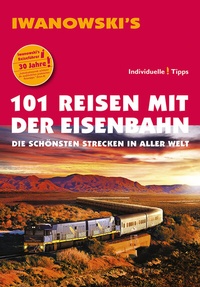 Abbildung von: 101 Reisen mit der Eisenbahn - Reiseführer von Iwanowski - Iwanowski's Reisebuchverlag