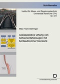 Cover: Gleisselektive Ortung von Schienenfahrzeugen mit bordautonomer Sensorik - KIT Scientific Publishing