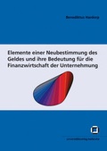 Cover: Elemente einer Neubestimmung des Geldes und ihre Bedeutung f&uuml;r die Finanzwirtschaft der Unternehmung - KIT Scientific Publishing