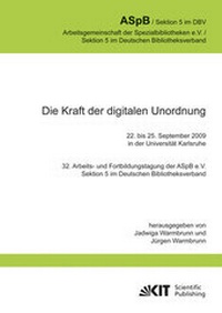Abbildung von: Die Kraft der digitalen Unordnung. 32. Arbeits- und Fortbildungstagung der ASpB e.V., Sektion 5 im Deutschen Bibliotheksverband, 22. bis 25. September 2009 in der Universität Karlsruhe - KIT Scientific Publishing