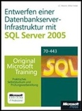 Cover: Entwerfen einer Datenbankserver-Infrastruktur mit Microsoft SQL Server 2005 - Original Microsoft Training f&uuml;r Examen 70-443 - Microsoft